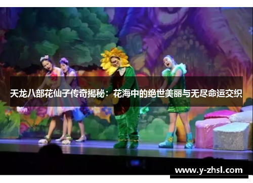 天龙八部花仙子传奇揭秘：花海中的绝世美丽与无尽命运交织